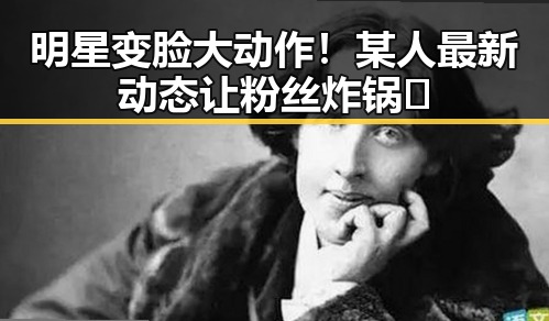明星变脸大动作！某人最新动态让粉丝炸锅🔥