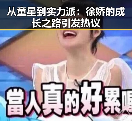 从童星到实力派：徐娇的成长之路引发热议